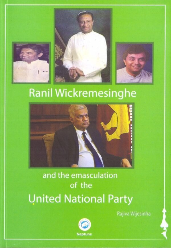 Ranil Wickremesinghe And The Emasculation Of The United National Party
