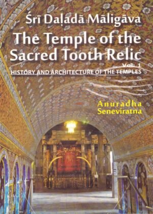 Sri Dalada Maligava The Temple Of The Sacred Tooth Relic Vol 01