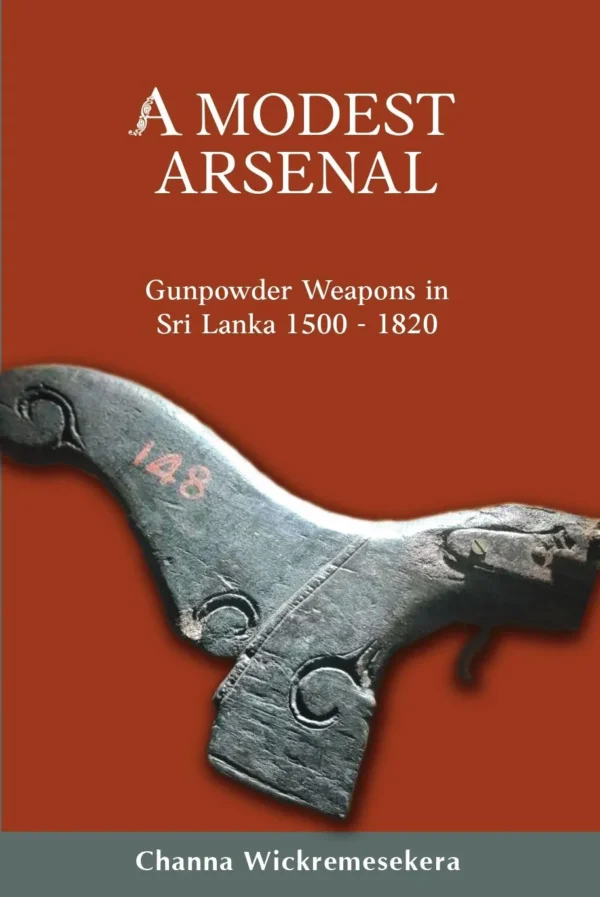 A Modest Arsenal Gunpowder Weapons in Sri Lanka 1500 to 1820